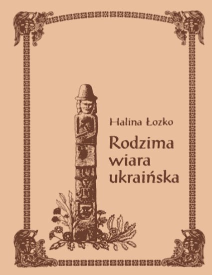 SŁOWIANIE  HISTORIA I WIERZENIA  - Halina Łozko - Rodzima Wiara Ukraińska.